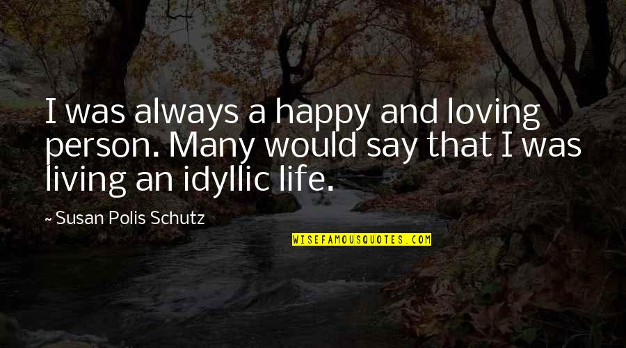Life Living Happy Quotes By Susan Polis Schutz: I was always a happy and loving person.