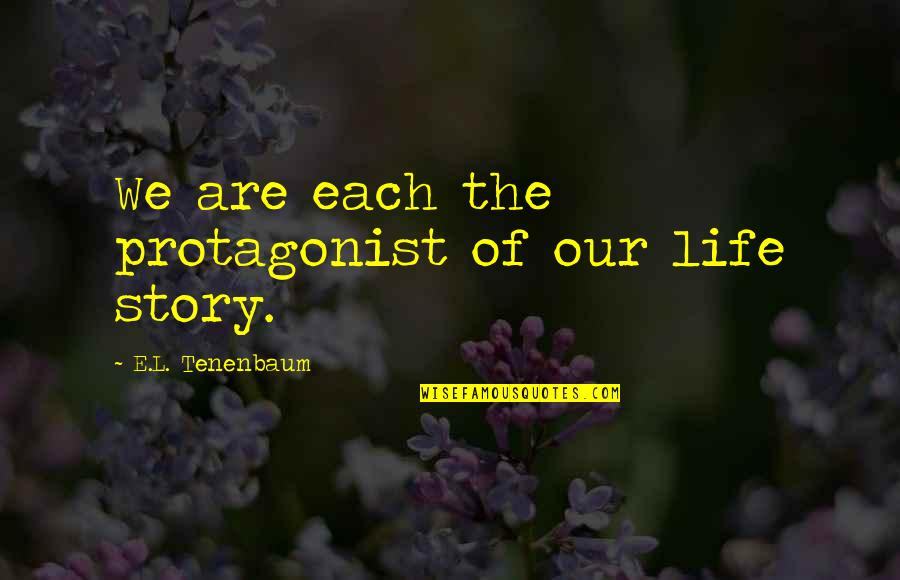 Life Living To The Fullest Quotes By E.L. Tenenbaum: We are each the protagonist of our life