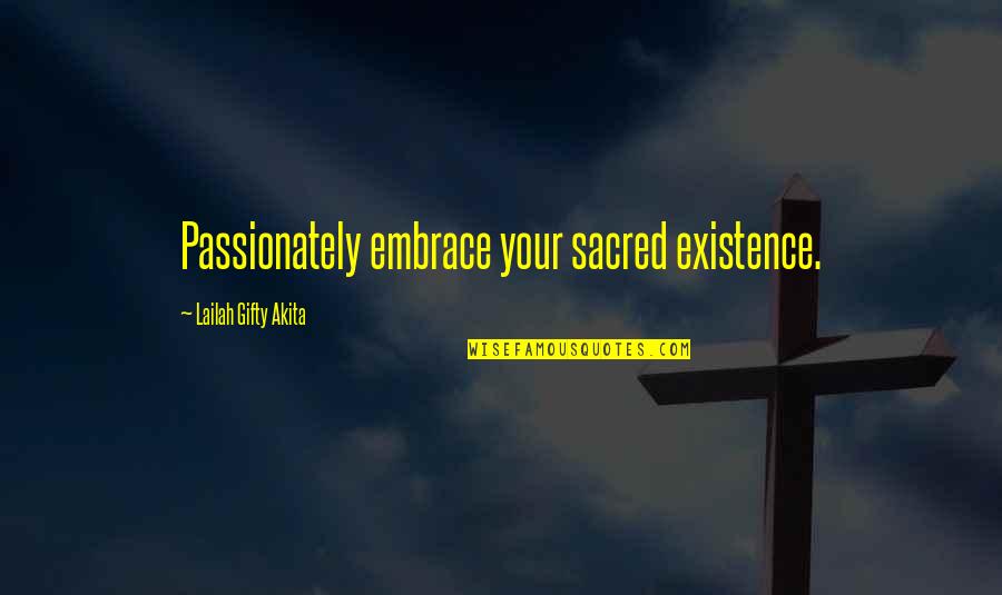 Life Living To The Fullest Quotes By Lailah Gifty Akita: Passionately embrace your sacred existence.