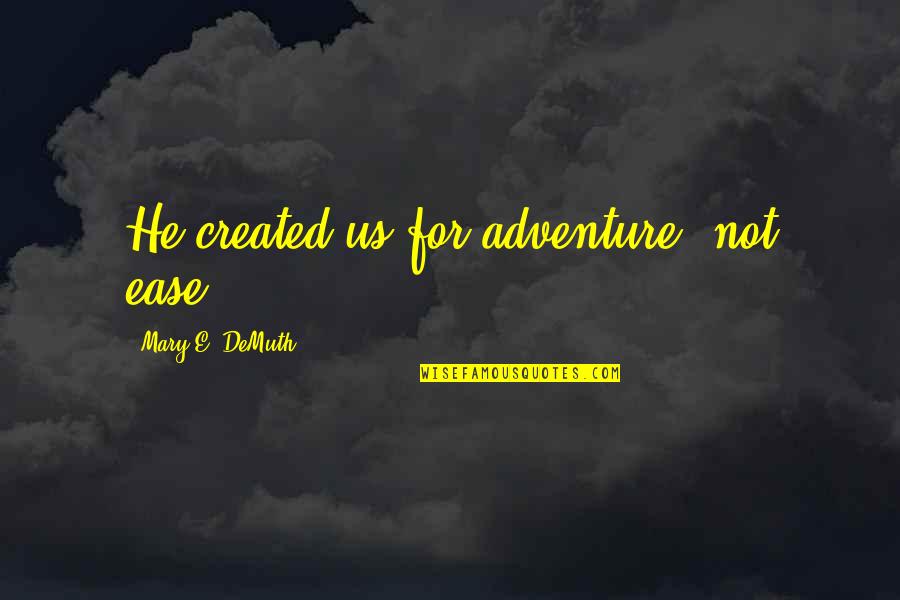 Life Living To The Fullest Quotes By Mary E. DeMuth: He created us for adventure, not ease.