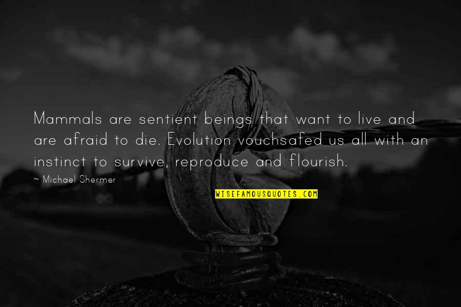 Life Logics Quotes By Michael Shermer: Mammals are sentient beings that want to live