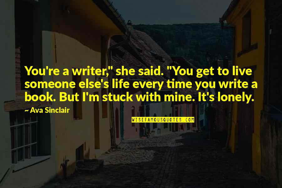 Life Lonely Without You Quotes By Ava Sinclair: You're a writer," she said. "You get to