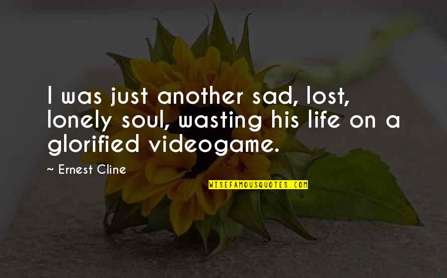 Life Lonely Without You Quotes By Ernest Cline: I was just another sad, lost, lonely soul, Life Lonely Without You Quotes By Ernest Cline: I was just another sad, lost, lonely soul,