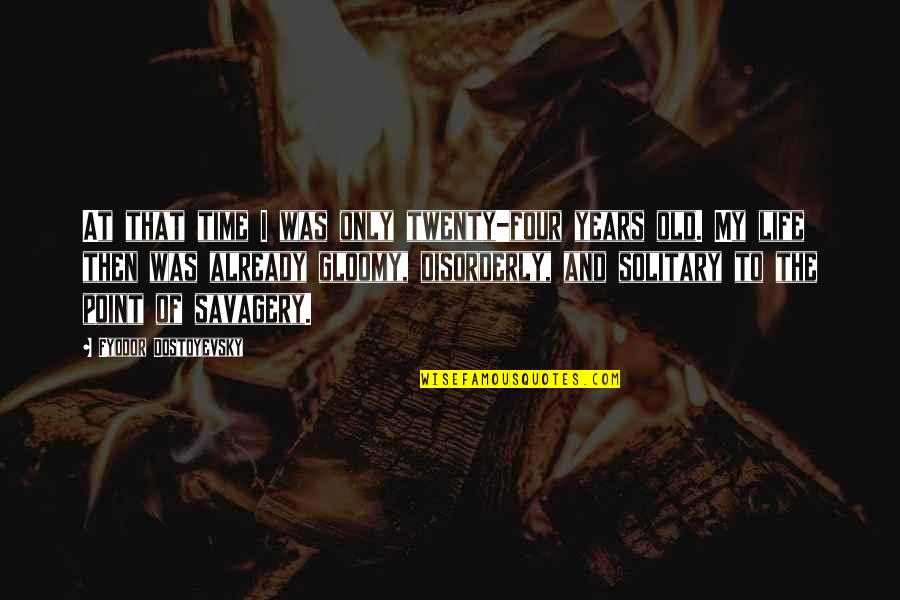 Life Lonely Without You Quotes By Fyodor Dostoyevsky: At that time I was only twenty-four years