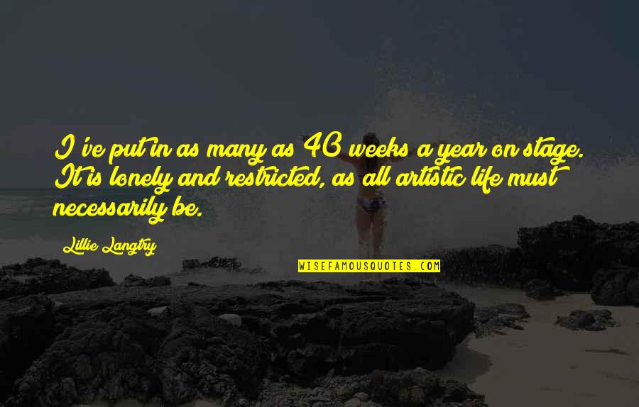 Life Lonely Without You Quotes By Lillie Langtry: I've put in as many as 40 weeks Life Lonely Without You Quotes By Lillie Langtry: I've put in as many as 40 weeks