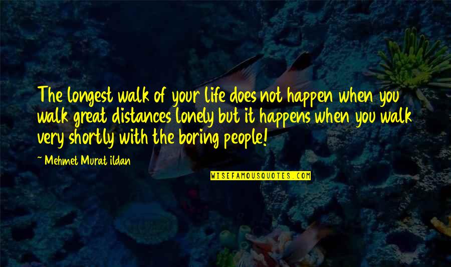 Life Lonely Without You Quotes By Mehmet Murat Ildan: The longest walk of your life does not Life Lonely Without You Quotes By Mehmet Murat Ildan: The longest walk of your life does not