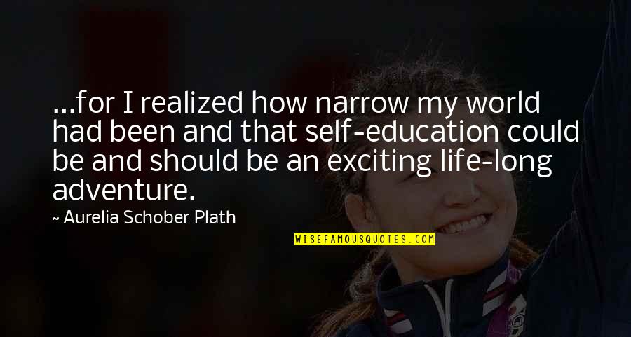 Life Long Education Quotes By Aurelia Schober Plath: ...for I realized how narrow my world had