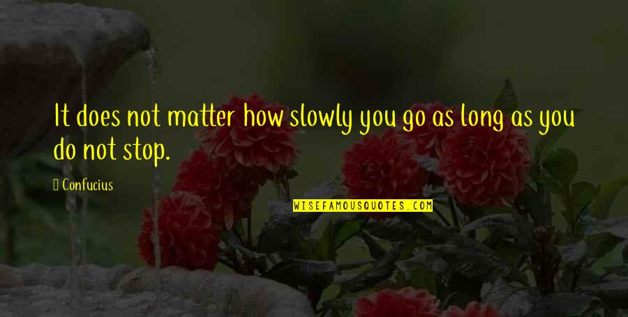 Life Long Education Quotes By Confucius: It does not matter how slowly you go