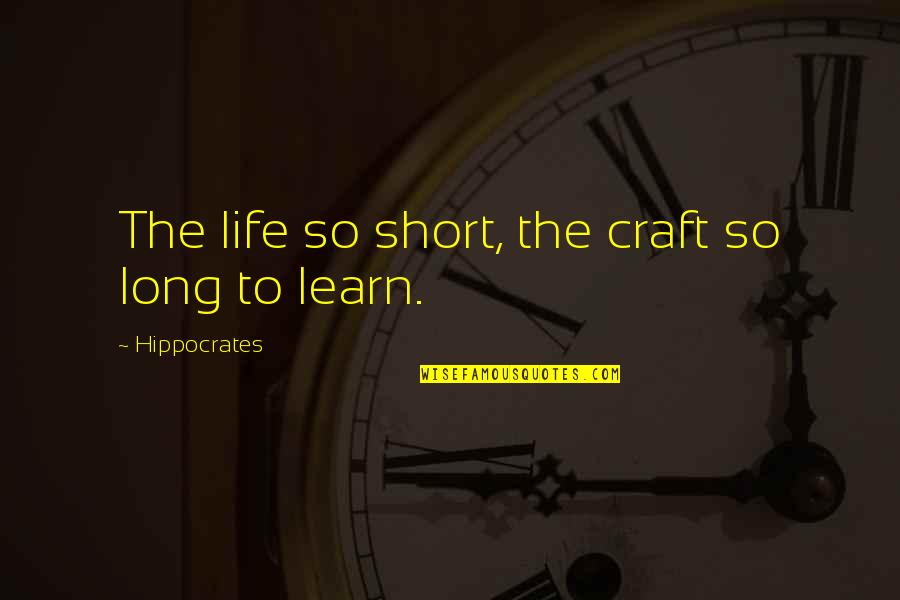 Life Long Learning Quotes By Hippocrates: The life so short, the craft so long