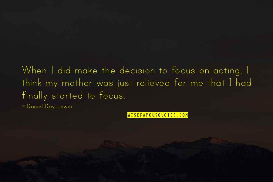 Life Long Relationships Quotes By Daniel Day-Lewis: When I did make the decision to focus Life Long Relationships Quotes By Daniel Day-Lewis: When I did make the decision to focus