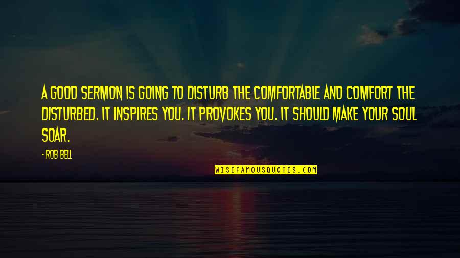 Life Long Relationships Quotes By Rob Bell: A good sermon is going to disturb the Life Long Relationships Quotes By Rob Bell: A good sermon is going to disturb the