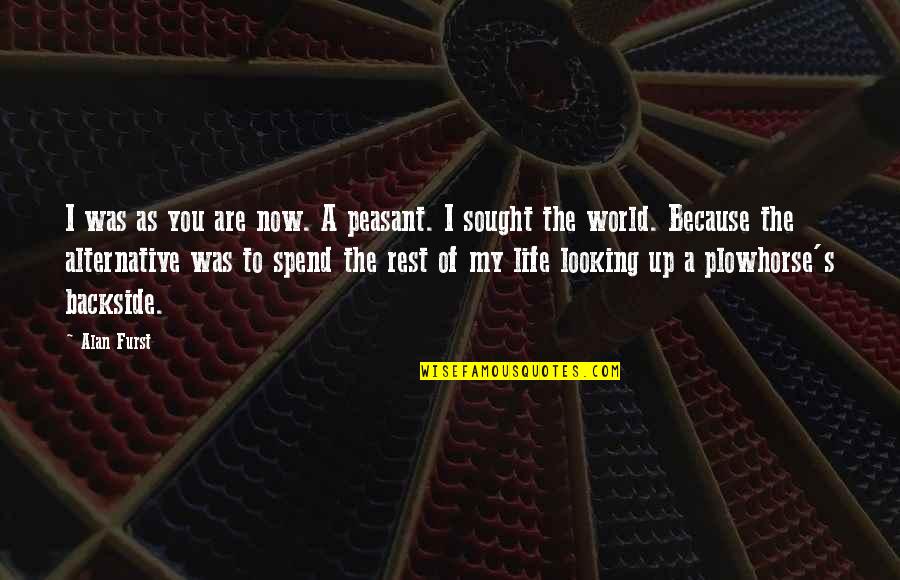 Life Looking Up Quotes By Alan Furst: I was as you are now. A peasant.