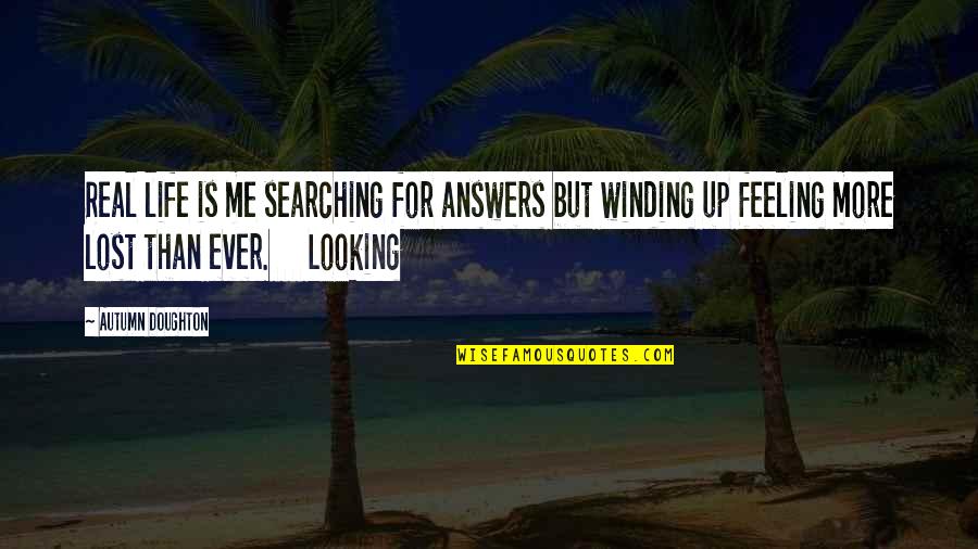 Life Looking Up Quotes By Autumn Doughton: Real life is me searching for answers but