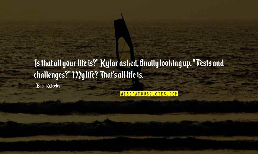 Life Looking Up Quotes By Brent Weeks: Is that all your life is?" Kylar asked,
