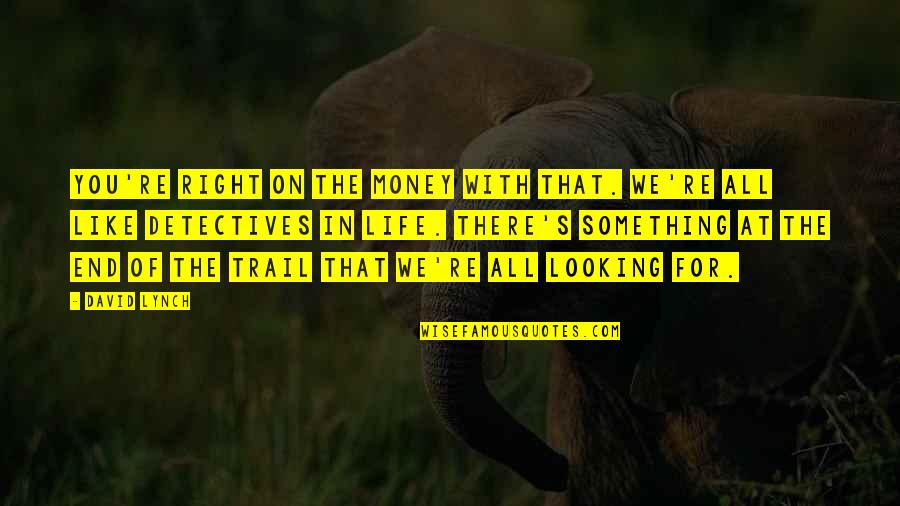 Life Looking Up Quotes By David Lynch: You're right on the money with that. We're