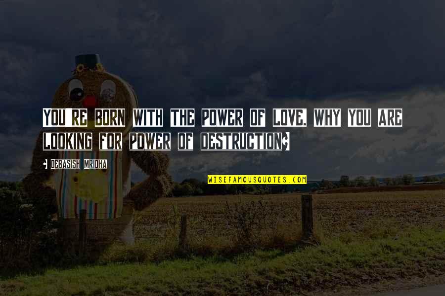 Life Looking Up Quotes By Debasish Mridha: You're born with the power of love, why