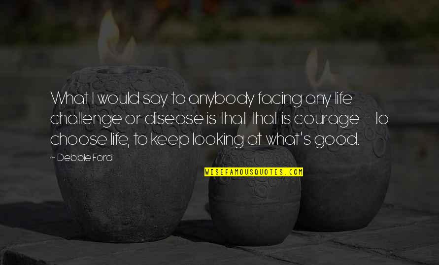 Life Looking Up Quotes By Debbie Ford: What I would say to anybody facing any