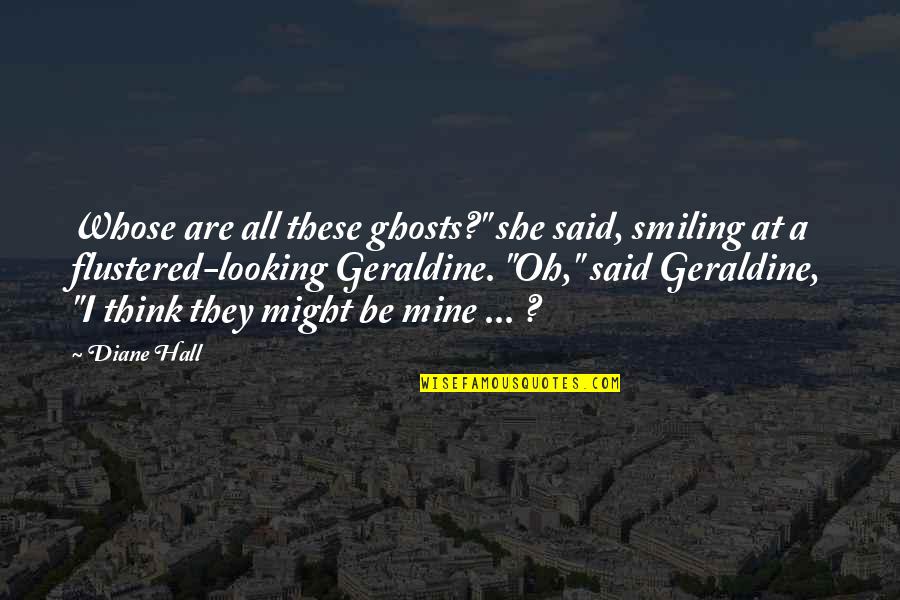 Life Looking Up Quotes By Diane Hall: Whose are all these ghosts?" she said, smiling