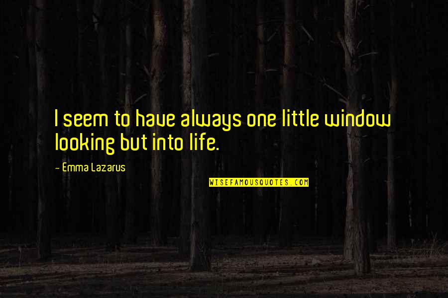 Life Looking Up Quotes By Emma Lazarus: I seem to have always one little window