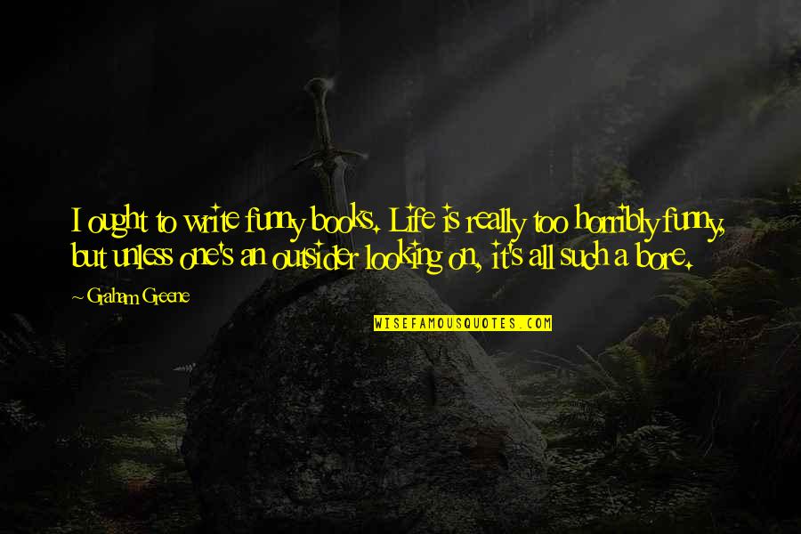 Life Looking Up Quotes By Graham Greene: I ought to write funny books. Life is