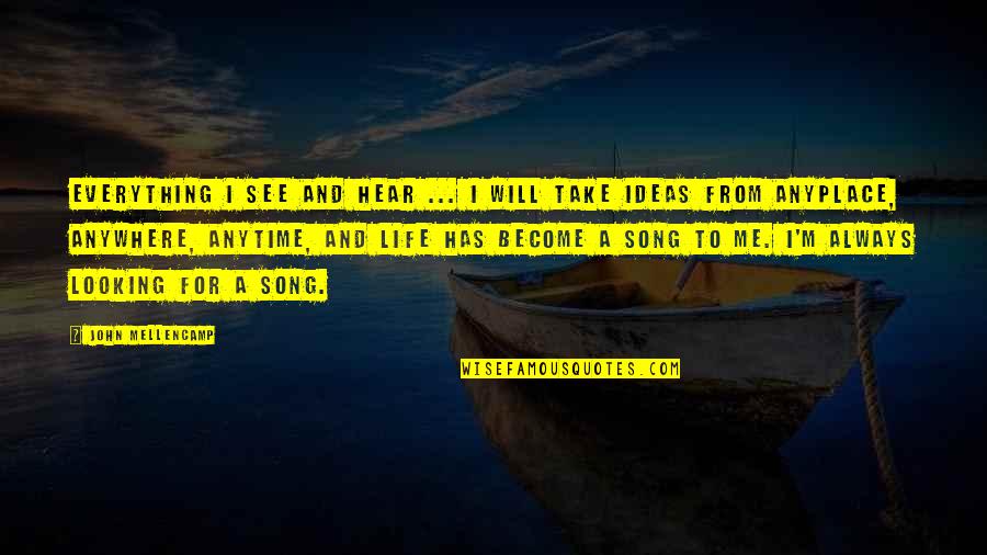Life Looking Up Quotes By John Mellencamp: Everything I see and hear ... I will