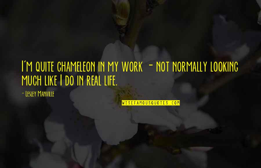 Life Looking Up Quotes By Lesley Manville: I'm quite chameleon in my work - not