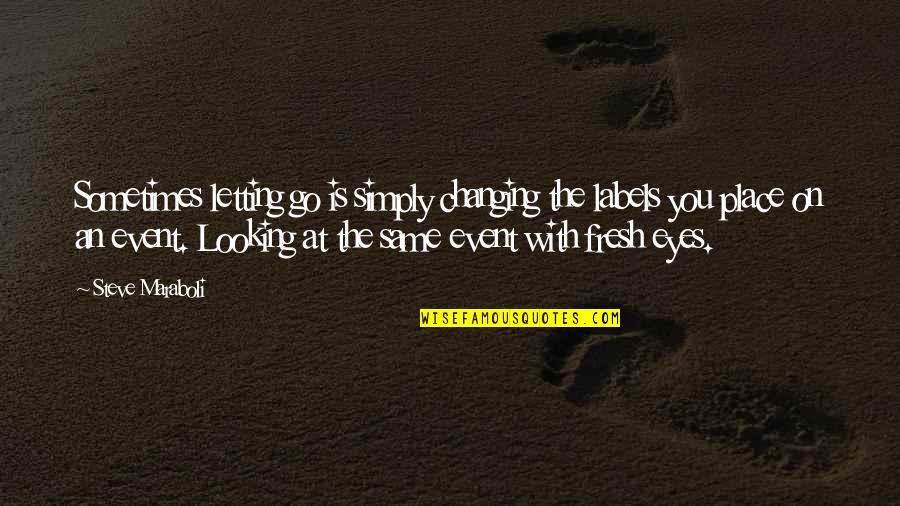 Life Looking Up Quotes By Steve Maraboli: Sometimes letting go is simply changing the labels