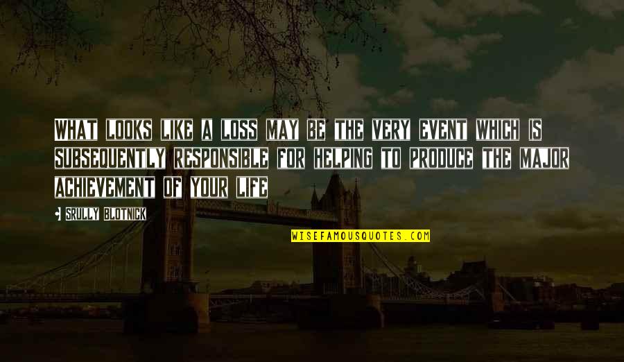 Life Looks Quotes By Srully Blotnick: What looks like a loss may be the