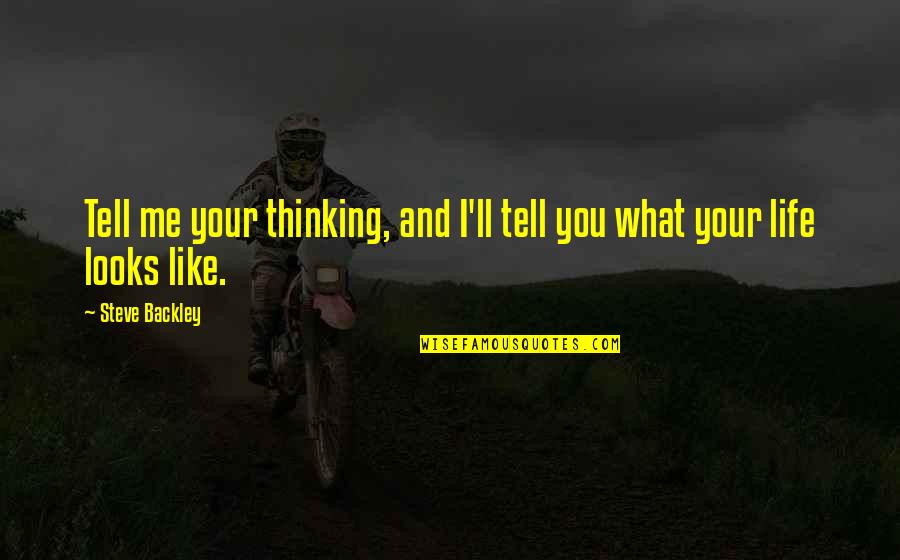 Life Looks Quotes By Steve Backley: Tell me your thinking, and I'll tell you