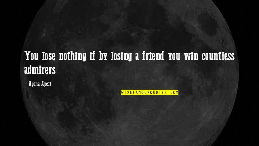 Life Losing A Friend Quotes By Agona Apell: You lose nothing if by losing a friend