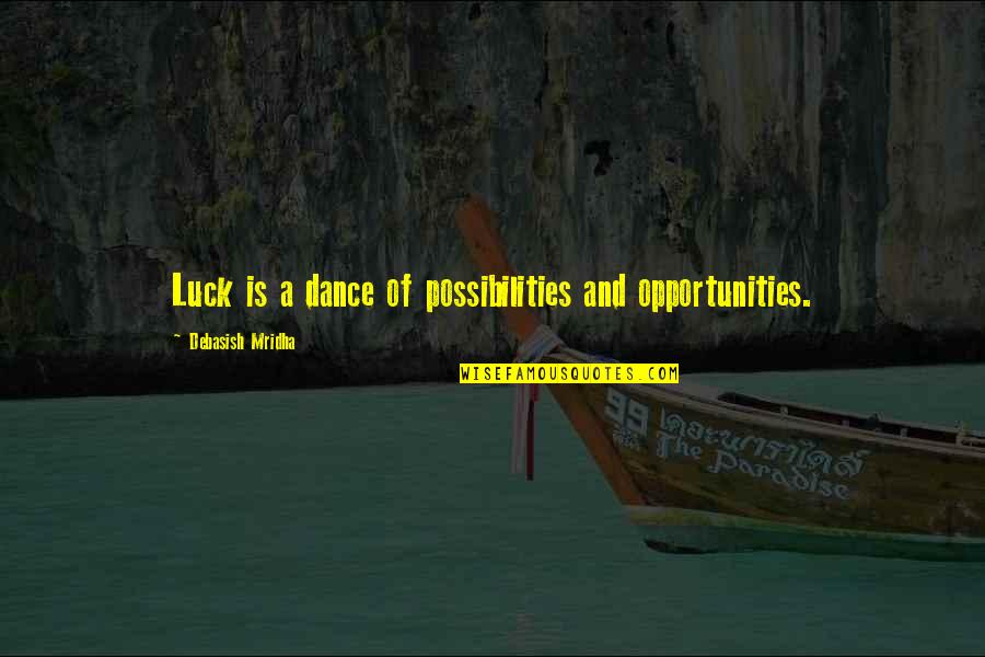Life Love And Dance Quotes By Debasish Mridha: Luck is a dance of possibilities and opportunities.