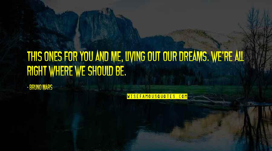 Life Love And Dreams Quotes By Bruno Mars: This ones for you and me, living out