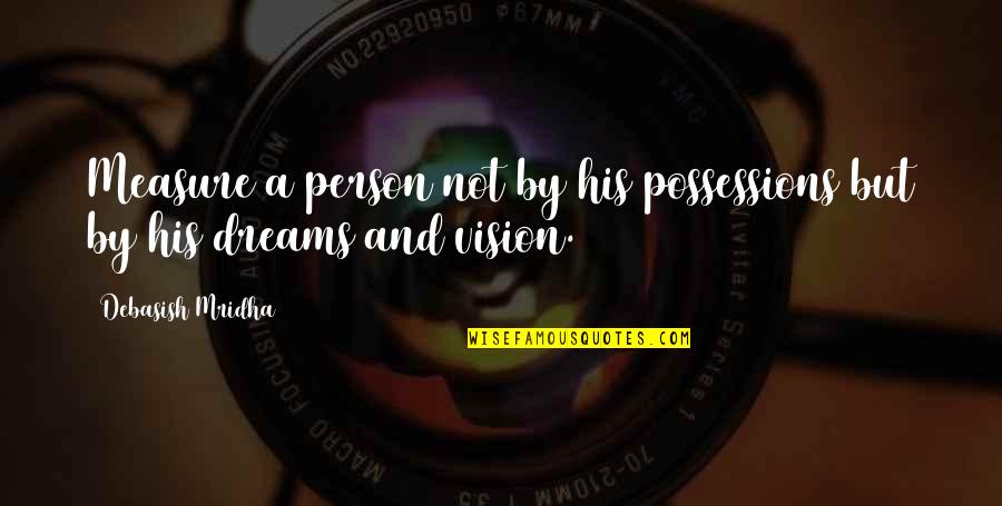 Life Love And Dreams Quotes By Debasish Mridha: Measure a person not by his possessions but