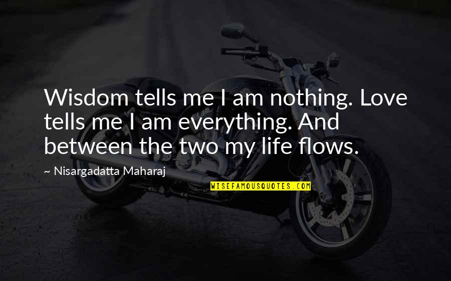 Life Love And Everything In Between Quotes By Nisargadatta Maharaj: Wisdom tells me I am nothing. Love tells Life Love And Everything In Between Quotes By Nisargadatta Maharaj: Wisdom tells me I am nothing. Love tells