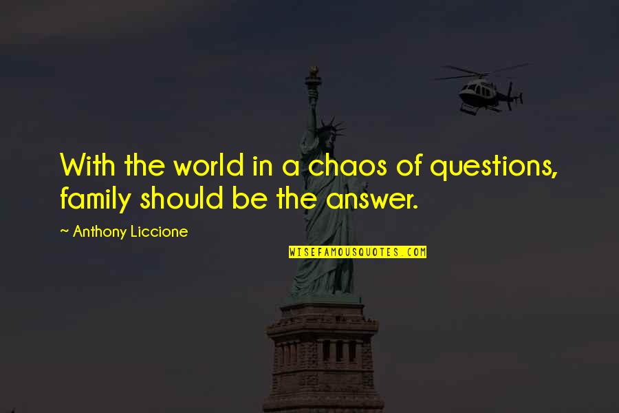 Life Love And Family Quotes By Anthony Liccione: With the world in a chaos of questions,