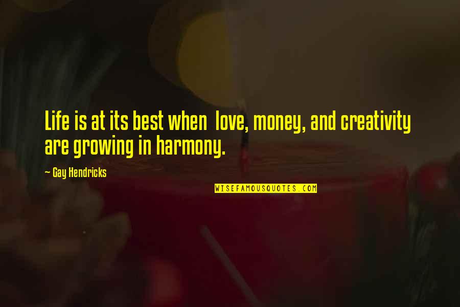 Life Love And Growing Up Quotes By Gay Hendricks: Life is at its best when love, money,