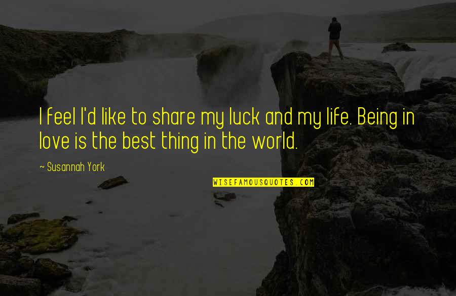 Life Love And Luck Quotes By Susannah York: I feel I'd like to share my luck