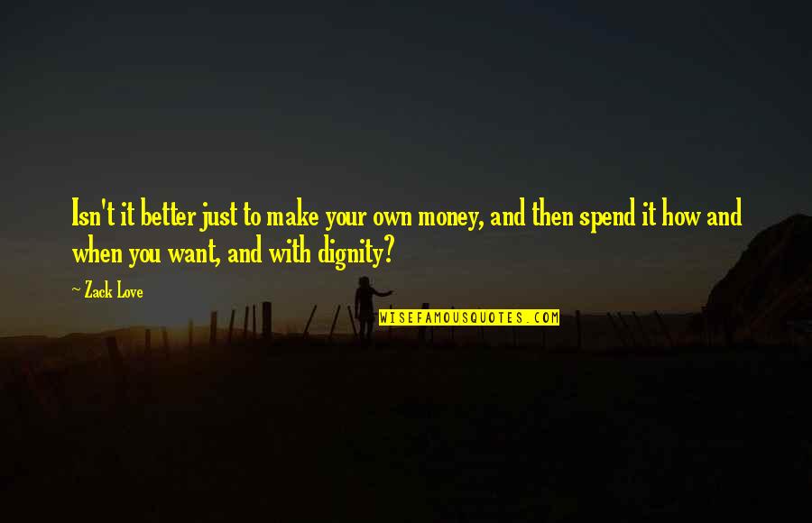 Life Love And Money Quotes By Zack Love: Isn't it better just to make your own