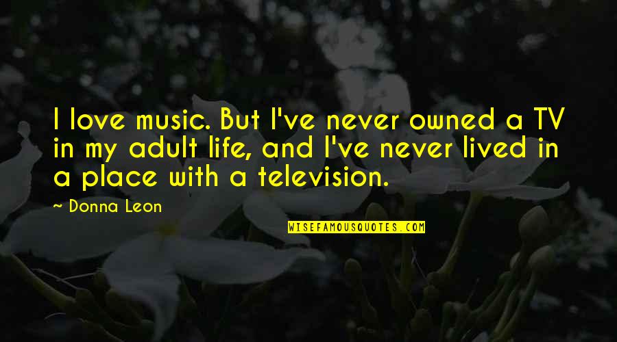 Life Love And Music Quotes By Donna Leon: I love music. But I've never owned a