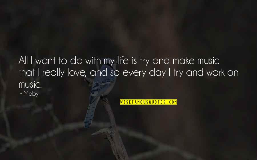 Life Love And Music Quotes By Moby: All I want to do with my life