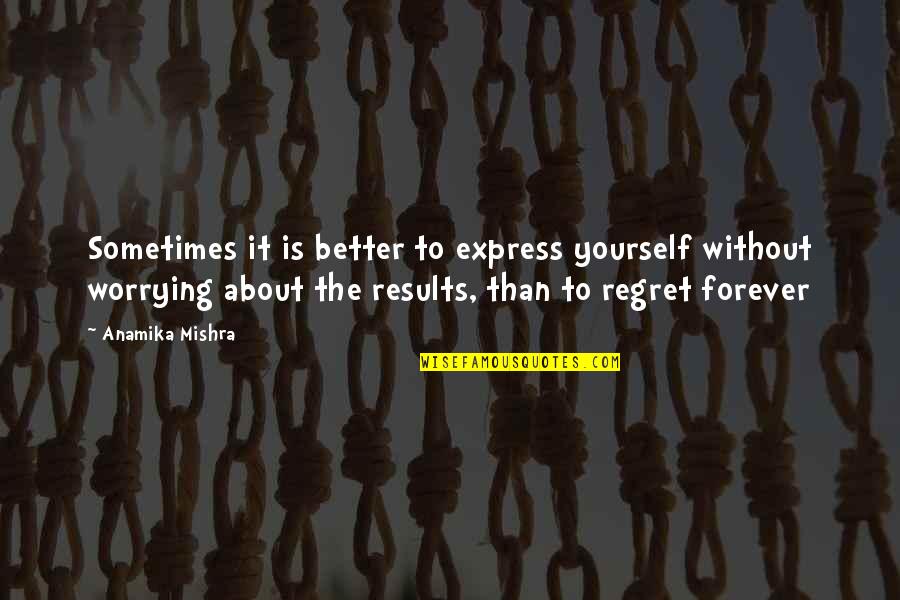 Life Love And Regret Quotes By Anamika Mishra: Sometimes it is better to express yourself without