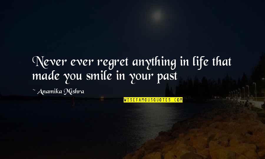 Life Love And Regret Quotes By Anamika Mishra: Never ever regret anything in life that made