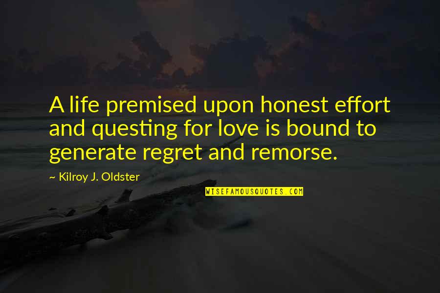 Life Love And Regret Quotes By Kilroy J. Oldster: A life premised upon honest effort and questing