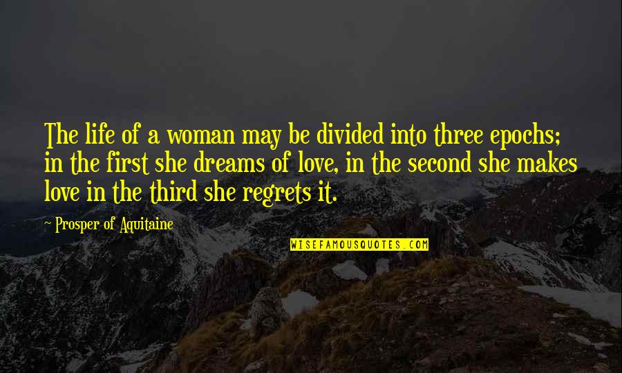 Life Love And Regret Quotes By Prosper Of Aquitaine: The life of a woman may be divided