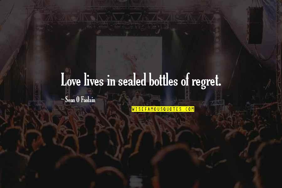 Life Love And Regret Quotes By Sean O Faolain: Love lives in sealed bottles of regret.