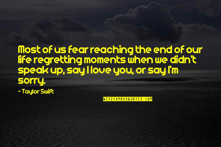 Life Love And Regret Quotes By Taylor Swift: Most of us fear reaching the end of