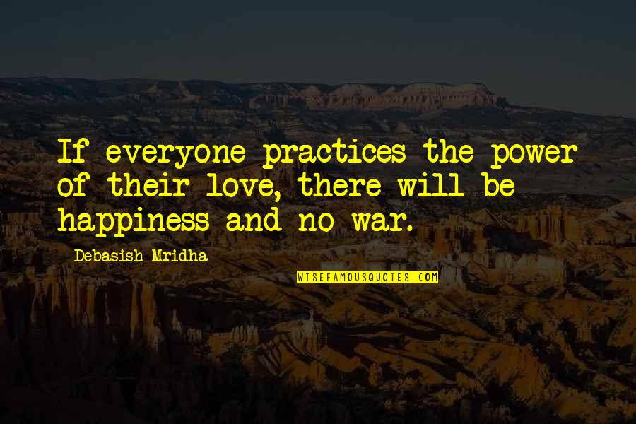 Life Love And War Quotes By Debasish Mridha: If everyone practices the power of their love,