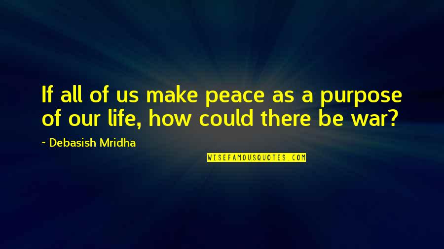 Life Love And War Quotes By Debasish Mridha: If all of us make peace as a