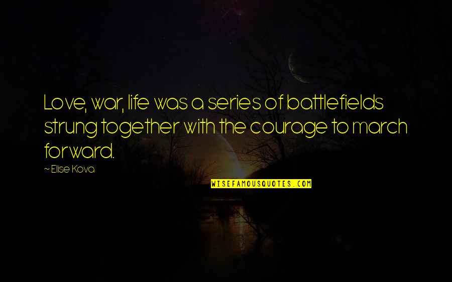 Life Love And War Quotes By Elise Kova: Love, war, life was a series of battlefields