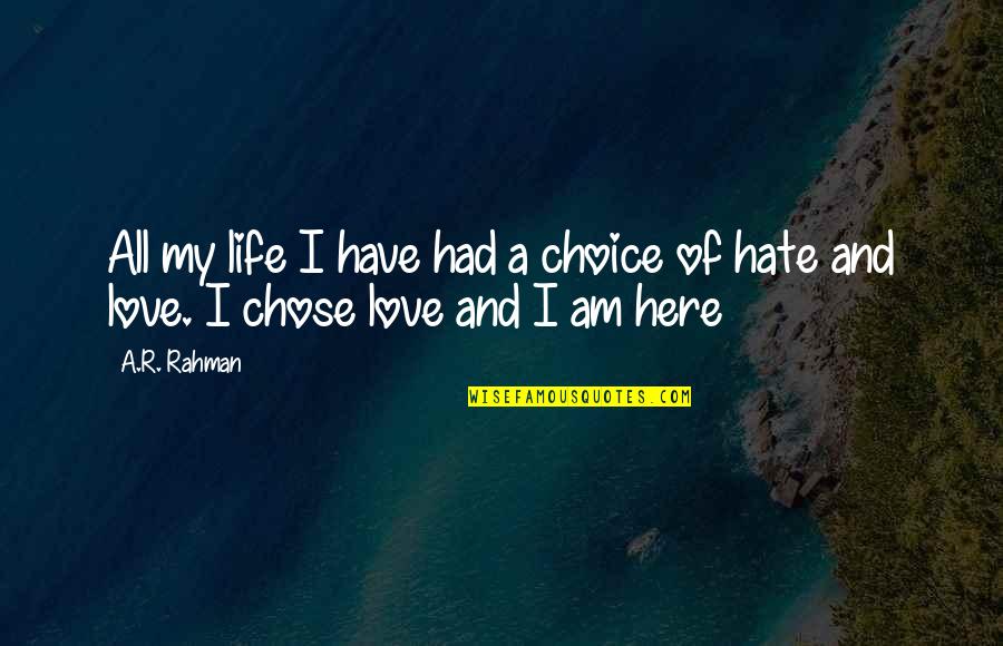 Life Love Choice Quotes By A.R. Rahman: All my life I have had a choice